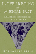 Interpreting the Musical Past: Early Music in Nineteenth-Century France