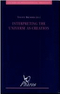 Interpreting the Universe as Creation: A Dialogue of Science and Religion