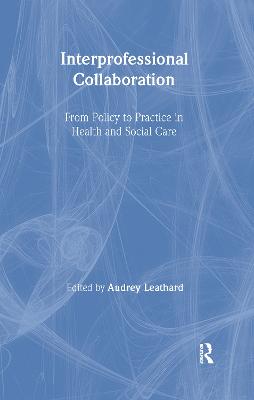 Interprofessional Collaboration: From Policy to Practice in Health and Social Care - Leathard, Audrey (Editor)