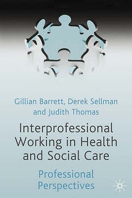Interprofessional Working in Health and Social Care: Professional Perspectives - Barrett, Gillian (Editor), and Sellman, Derek (Editor), and Thomas, Judith (Editor)