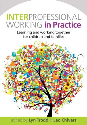 Interprofessional Working in Practice: Learning and Working Together for Children and Families - Trodd, Lyn, and Chivers, Leo