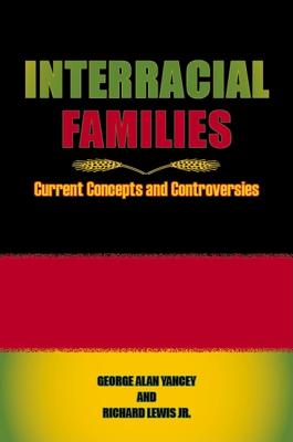 Interracial Families: Current Concepts and Controversies - Yancey, George Alan, and Lewis, Richard, Jr.