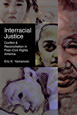 Interracial Justice: Conflict and Reconciliation in Post-Civil Rights America - Yamamoto, Eric K