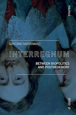 Interregnum: Between Biopolitics and Posthegemony - Marramao, Giacomo (Editor)