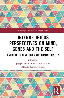 Interreligious Perspectives on Mind, Genes and the Self: Emerging Technologies and Human Identity - Tham, Joseph (Editor), and Durante, Chris (Editor), and Gmez, Alberto Garca (Editor)