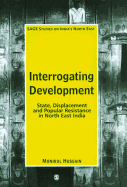 Interrogating Development: State, Displacement and Popular Resistance in North East India