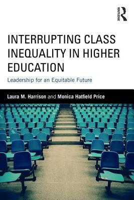 Interrupting Class Inequality in Higher Education: Leadership for an Equitable Future - Harrison, Laura M., and Hatfield Price, Monica