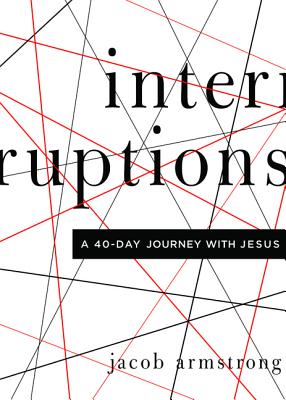 Interruptions: A 40-Day Journey with Jesus - Armstrong, Jacob