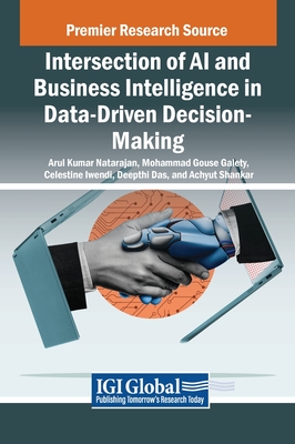 Intersection of AI and Business Intelligence in Data-Driven Decision-Making - Natarajan, Arul Kumar (Editor), and Galety, Mohammad Gouse (Editor), and Iwendi, Celestine (Editor)