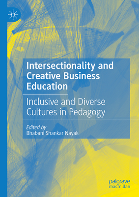 Intersectionality and Creative Business Education: Inclusive and Diverse Cultures in Pedagogy - Nayak, Bhabani Shankar (Editor)