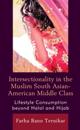 Intersectionality in the Muslim South Asian-American Middle Class: Lifestyle Consumption beyond Halal and Hijab