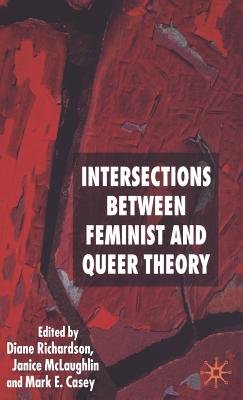 Intersections Between Feminist and Queer Theory - Richardson, D (Editor), and McLaughlin, J (Editor), and Casey, M (Editor)