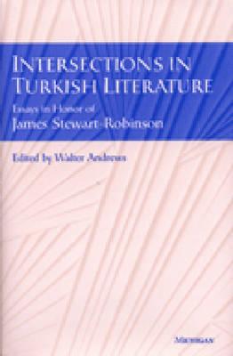 Intersections in Turkish Literature: Essays in Honor of James Stewart-Robinson - Andrews, Walter G (Editor)