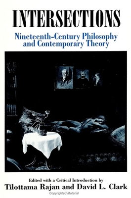 Intersections: Nineteenth-Century Philosophy and Contemporary Theory - Rajan, Tilottama (Editor), and Clark, David L (Editor)