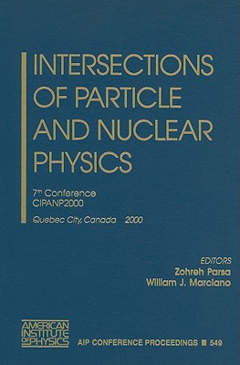 Intersections of Particle and Nuclear Physics: 7th Conference CIPANP2000, Quebec City, Canada, 22-28 May 2000 - Parsa, Zohreh (Editor), and Marciano, William J (Editor)