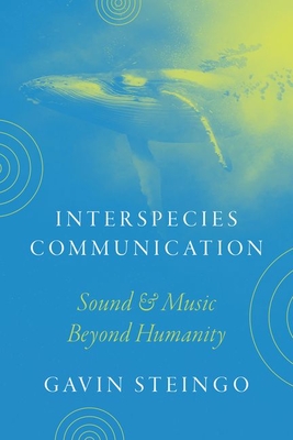 Interspecies Communication: Sound and Music beyond Humanity - Steingo, Gavin