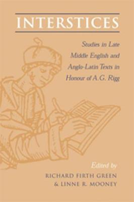 Interstices: Studies in Late Middle English and Anglo-Latin Texts in Honour of A.G. Rigg - Green, Richard Firth (Editor), and Mooney, Linne R (Editor)