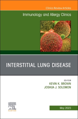 Interstitial Lung Disease, an Issue of Immunology and Allergy Clinics of North America: Volume 43-2 - Brown, Kevin K, MD (Editor), and Solomon, Joshua J, MD (Editor)