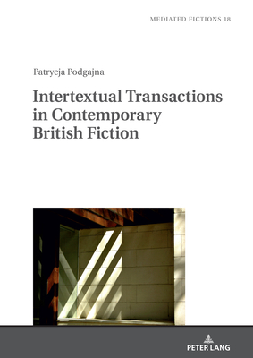 Intertextual Transactions in Contemporary British Fiction - Gruszewska-Blaim, Ludmila, and Podgajna, Patrycja