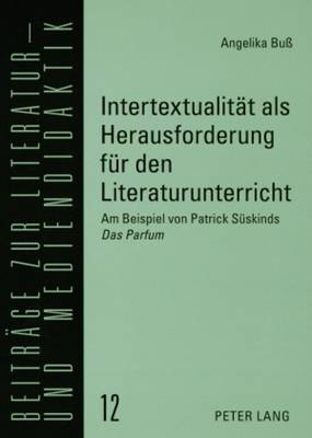 Intertextualitaet als Herausforderung fuer den Literaturunterricht: Am Beispiel von Patrick Sueskinds "Das Parfum" - Lecke, Bodo, and Bu?, Angelika