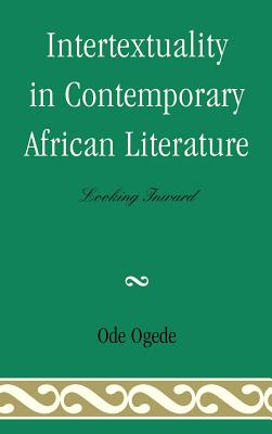 Intertextuality in Contemporary African Literature: Looking Inward - Ogede, Ode