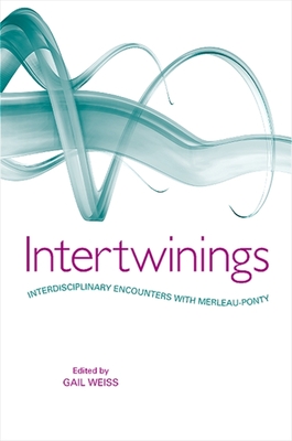 Intertwinings: Interdisciplinary Encounters with Merleau-Ponty - Weiss, Gail (Editor)