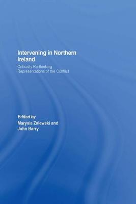 Intervening in Northern Ireland: Critically Re-thinking Representations of the Conflict - Zalewski, Marysia (Editor), and Barry, John (Editor)