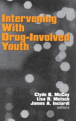 Intervening with Drug-Involved Youth - McCoy, Clyde B (Editor), and Metsch, Lisa R (Editor), and Inciardi, James A (Editor)