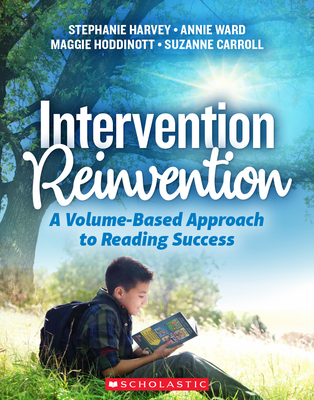 Intervention Reinvention: A Volume-Based Approach to Reading Success - Ward, Annie, and Harvey, Stephanie