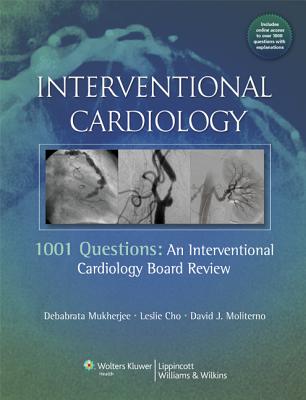 Interventional Cardiology: 1001 Questions: An Interventional Cardiology Board Review - Mukherjee, Debabrata, Dr. (Editor), and Cho, Leslie, MD (Editor), and Moliterno, David J, MD (Editor)