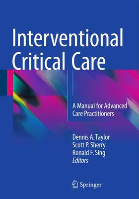 Interventional Critical Care: A Manual for Advanced Care Practitioners - Taylor, Dennis A. (Editor), and Sherry, Scott P. (Editor), and Sing, Ronald F. (Editor)