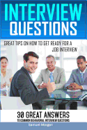 Interview Questions: Great Tips on How to Get Ready for a Job Interview. 30 Great Answers to Common Behavioral Interview