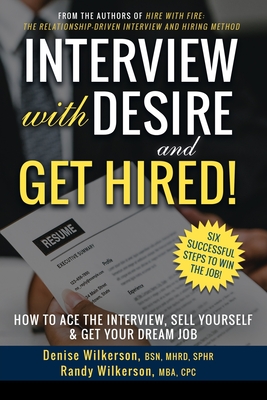 INTERVIEW with DESIRE and GET HIRED!: How to Ace the Interview, Sell Yourself & Get Your Dream Job - Wilkerson, Randy, and Wilkerson, Denise