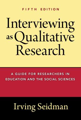 Interviewing as Qualitative Research: A Guide for Researchers in Education and the Social Sciences - Seidman, Irving