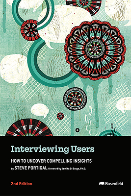 Interviewing Users: How to Uncover Compelling Insights - Portigal, Steve, and Burge, Jamika D (Foreword by)