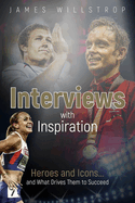 Interviews with Inspiration: Heroes and Icons... and What Drives Them to Succeed