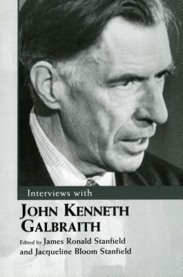 Interviews with John Kenneth Galbraith - Stanfield, James Ronald (Editor), and Stanfield, Jacqueline Bloom (Editor)