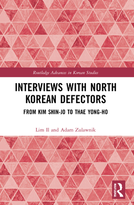 Interviews with North Korean Defectors: From Kim Shin-jo to Thae Yong-ho - Il, Lim, and Zulawnik, Adam