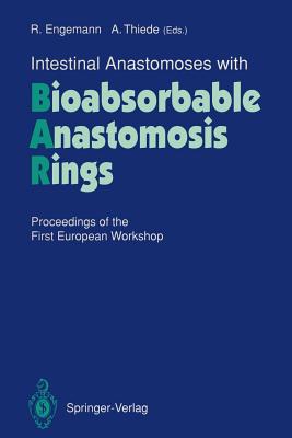 Intestinal Anastomoses with Bioabsorbable Anastomosis Rings: Proceedings of the First European Workshop - Engemann, Rainer (Contributions by), and Akerlund, J -E (Contributions by), and Thiede, Arnulf (Contributions by)