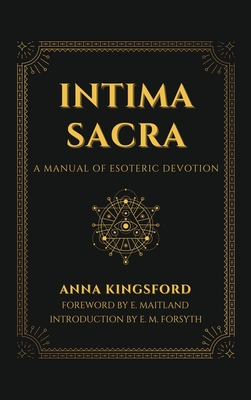 Intima Sacra: A manual of Esoteric Devotion - Kingsford, Anna, and Maitland, E (Foreword by), and Forsyth, E M (Introduction by)