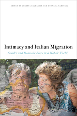 Intimacy and Italian Migration: Gender and Domestic Lives in a Mobile World - Baldassar, Loretta (Editor), and Gabaccia, Donna R (Editor)