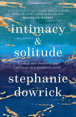 Intimacy and Solitude: Finding new closeness and self-trust in a distanced world - Dowrick, Stephanie