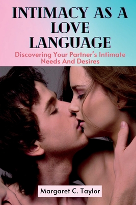 Intimacy As A Love Language: Discovering Your Partner's Intimate Needs And Desires - C Taylor, Margaret