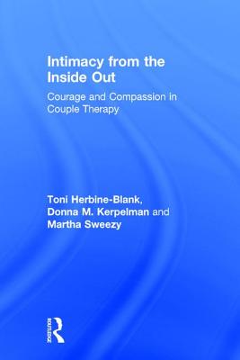 Intimacy from the Inside Out: Courage and Compassion in Couple Therapy - Herbine-Blank, Toni, and Kerpelman, Donna M, and Sweezy, Martha