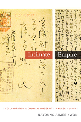 Intimate Empire: Collaboration and Colonial Modernity in Korea and Japan - Kwon, Nayoung Aimee
