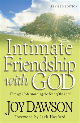 Intimate Friendship with God: Through Understanding the Fear of the Lord - Dawson, Joy, and Hayford, Jack, Dr. (Foreword by)