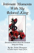 Intimate Moments With My Beloved King: Devotional Book about the Greatest Song ever Sung