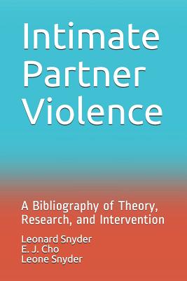 Intimate Partner Violence: A Bibliography of Theory, Research, and Intervention - Cho, E J, and Snyder, Leone, and Snyder, Leonard