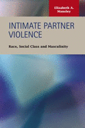 Intimate Partner Violence: Race, Social Class, and Masculinity - Mansley, Elizabeth A