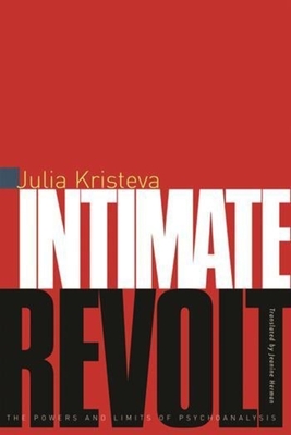 Intimate Revolt: The Powers and the Limits of Psychoanalysis - Kristeva, Julia, and Herman, Jeanine (Translated by)